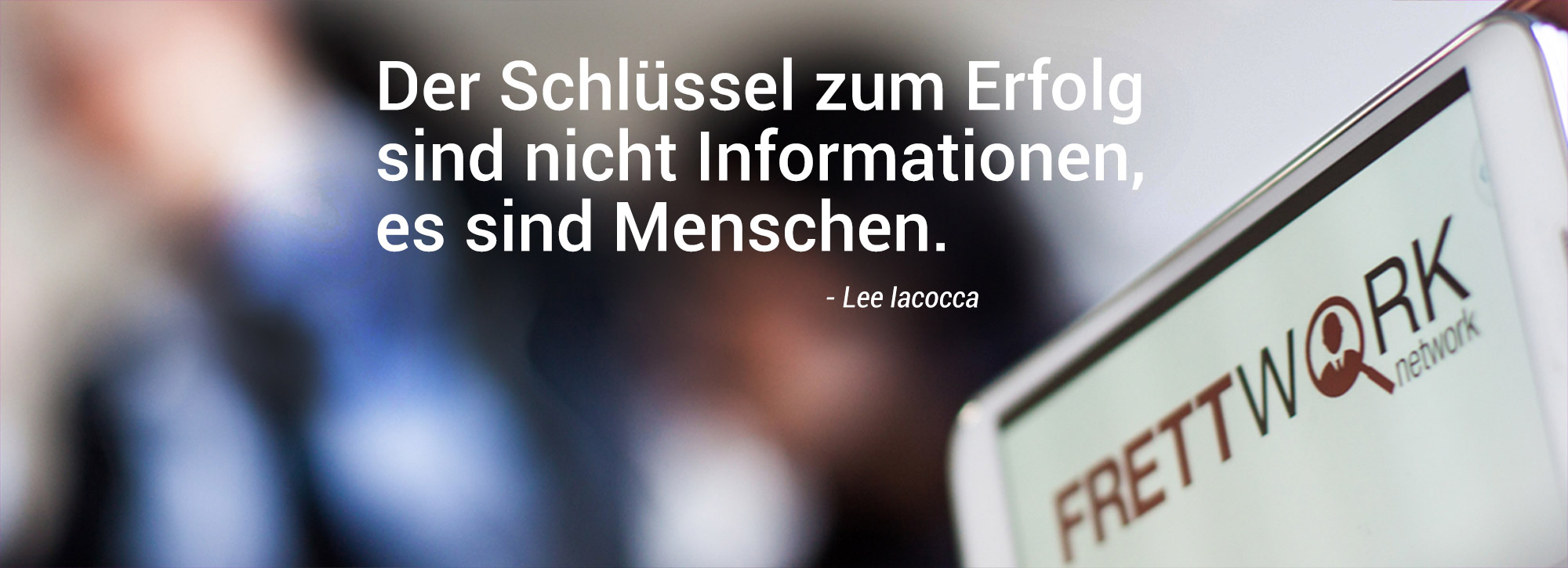 Der Schlüssel zum Erfolg sind nicht Informationen, es sind Menschen.